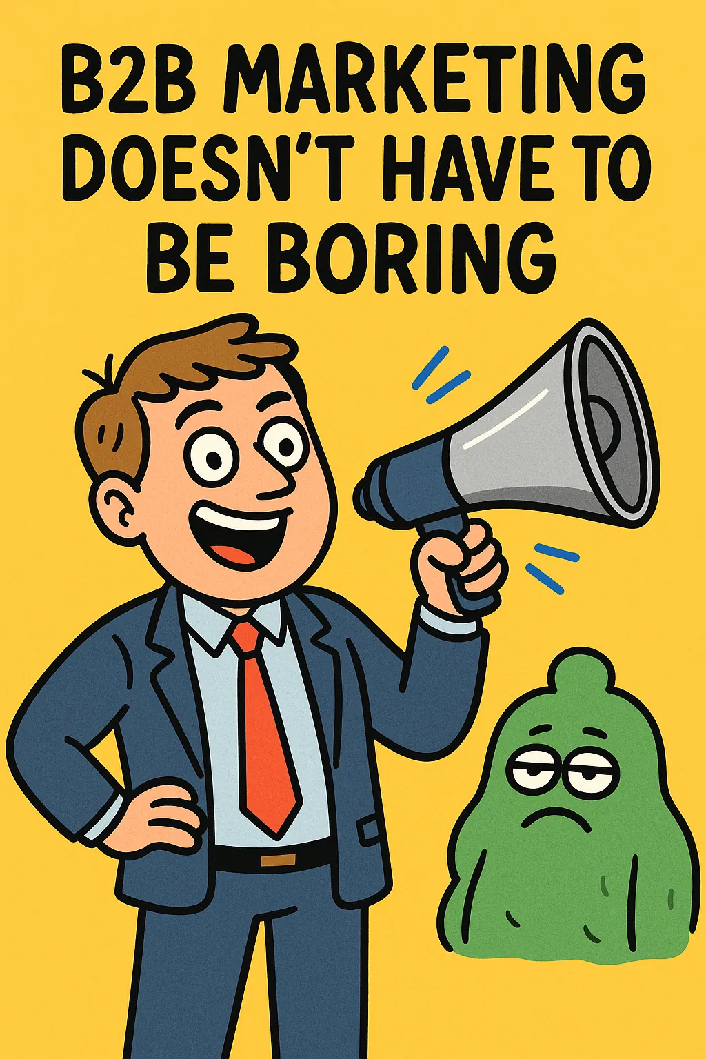 B2B Marketing Doesn’t Have to Be Boring